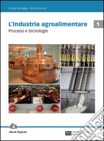 L'industria agroalimentare. Per le Scuole superiori. Con Contenuto digitale (fornito elettronicamente) libro di MENAGGIA GIORGIO - RONCALLI WILMA 