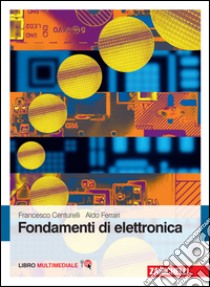 Fondamenti di elettronica. Con Contenuto digitale (fornito elettronicamente) libro di Centurelli Francesco; Ferrari Aldo