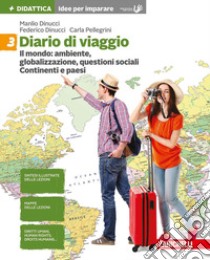 Diario di viaggio. Idee per imparare. Per la Scuola media. Vol. 3: Il mondo: ambiente, globalizzazione, divari. Continenti e paesi libro