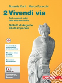 Vivendi via. Testi, contesti, autori della letteratura latina. Per le Scuole superiori. Con e-book. Vol. 2: Dall'etè di Augusto all'età imperiale libro di Corti Rossella; Fucecchi Marco