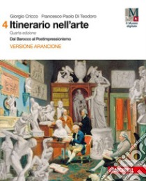 Itinerario nell'arte. Per le Scuole superiori. Con e-book: Museo digitale. Vol. 4: Dal Barocco al postimpressionismo libro di Cricco Giorgio; Di Teodoro Francesco Paolo