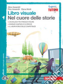 Libro visuale nel cuore delle storie.  Per la Scuola media. Con espansione online. Vol. 1: Leggere i classici libro di Assandri Alice, Assandri Pino, Mutti Elena