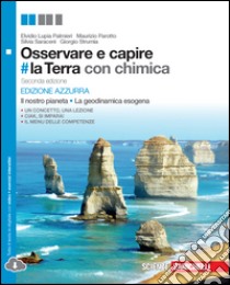 Osservare e capire #la Terra. Il nostro pianeta, la geodinamica esogena. Ediz. azzurra. Con Chimica. Per le Scuole superiori. Con e-book. Con espansione online libro di LUPIA PALMIERI ELVIDIO - PAROTTO MAURIZIO