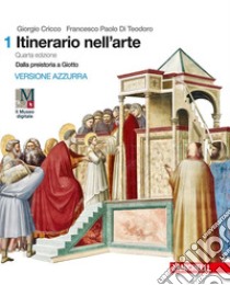 Itinerario nell'arte. Con cicli pittorici. Per le Scuole superiori. Con e-book. Con espansione online. Vol. 1: Dalla preistoria a Giotto libro di Cricco Giorgio; Di Teodoro Francesco Paolo