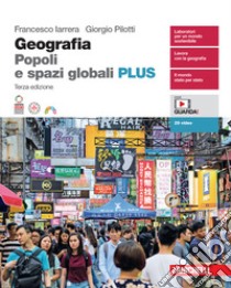 Geografia. Popoli e spazi globali. Volume unico Plus. Per le Scuole superiori. Con Contenuto digitale (fornito elettronicamente) libro di Iarrera Francesco; Pilotti Giorgio