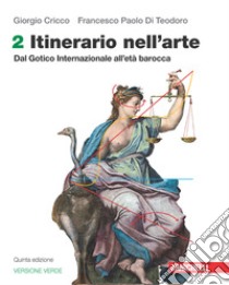 Itinerario nell'arte. Edizione verde. Per le Scuole superiori. Con Contenuto digitale (fornito elettronicamente). Vol. 2: Dal Gotico Internazionale all'età barocca libro di Cricco Giorgio; Di Teodoro Francesco Paolo