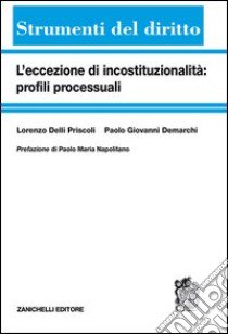 L'eccezione di incostituzionalità: profili processuali libro di Delli Priscoli Lorenzo; De Marchi Paolo G.