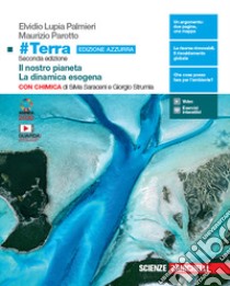 #Terra con chimica. Il nostro pianeta-La dinamica esogena con chimica. Ediz. azzurra. Per il primo biennio delle Scuole superiori. Con e-book. Con espansione online libro di Lupia Palmieri Elvidio; Parotto Maurizio; Saraceni Silvia