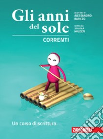 Anni del sole. Correnti. Un corso di scrittura. Per la Scuola media. Con Contenuto digitale (fornito elettronicamente) (Gli) libro di Baricco Alessandro; Scuola Holden