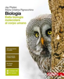 Biologia. Dalla biologia molecolare al corpo umano. Per le Scuole superiori. Con Contenuto digitale (fornito elettronicamente) libro di Phelan Jay; Pignocchino Maria Cristina