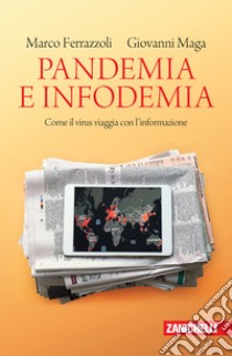 Pandemia e infodemia. Come il virus viaggia con l'informazione libro di Ferrazzoli Marco; Maga Giovanni