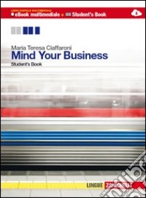 Mind your business. student's book-Workbook. Multimediale. Per le Scuole superiori. Con e-book. Con espansione online libro di Ciaffaroni Maria Teresa