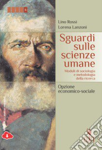 Sguardi sulle scienze umane. Moduli di sociologia e metodologia della ricerca. Per le Scuole superiori. Con espansione online libro di Rossi Lino, Lanzoni Lorena