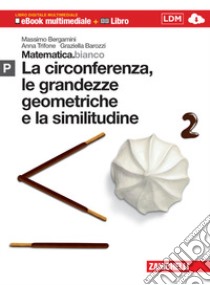 Matematica.bianco. Modulo P: la circonferenza, le grandezze geometriche e la similitudine. Per le Scuole superiori. Con espansione online libro di Bergamini Massimo, Trifone Anna, Barozzi Graziella