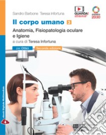 Corpo umano. Per gli Ist. professionali: ottici. Con e-book. Con espansione online (Il). Vol. 3: Anatomia, fisiopatologia oculare e Igiene libro di Barbone Sandro; Infortuna Teresa