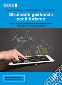 Strumenti gestionali per il turismo. Diritto e tecniche amministrative della struttura ricettiva, articolazione accoglienza turistica. Per le Scuole superiori. Con Contenuto digitale (fornito elettronicamente) libro di Cesarano Maria; Esposito Maria; Acampora Teresa