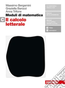 Moduli di matematica. Per le Scuole superiori. Con espansione online. Vol. C: Il calcolo letterale libro di Bergamini Massimo, Barozzi Graziella, Trifone Anna