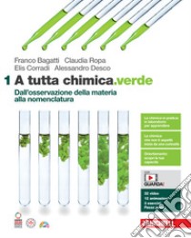 A tutta chimica.verde. Per le Scuole superiori. Con espansione online. Vol. 1: Dall'osservazione della materia alla nomenclatura libro di Bagatti Franco; Ropa Claudia; Corradi Elis