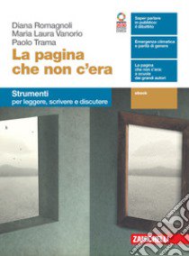 Pagina che non c'era. Strumenti. Per leggere, scrivere e discutere. Per le Scuole superiori. Con e-book. Con espansione online (La) libro di Vanorio Maria Laura; Trama Paolo; Romagnoli Diana