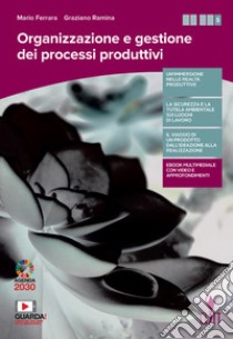 Organizzazione e gestione dei processi produttivi. Per le Scuole superiori. Con e-book. Con espansione online libro di Ferrara Mario; Ramina Graziano