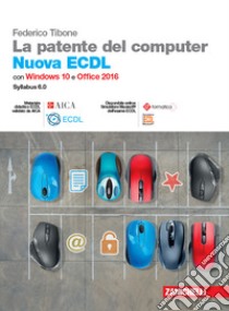 La patente del computer. Nuova ECDL. Versione per Windows 10 e Office 2016. Syllabus 6.0. Con e-book libro di Tibone Federico