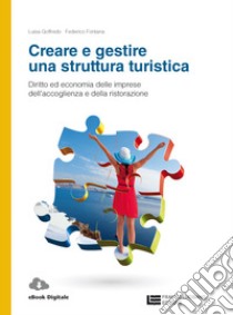 Creare e gestire una struttura turistica. Diritto ed economia delle imprese dell'accoglienza e della ristorazione. Per le Scuole superiori. Con Contenuto digitale (fornito elettronicamente) libro di Goffredo Luisa, Fontana Federico, Giudici Pierantonio