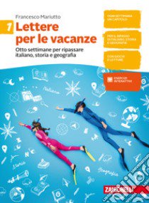 Lettere per le vacanze. Otto settimane per ripassare italiano, storia e geografia. Per la Scuola media. Vol. 1 libro di Mariutto Francesco