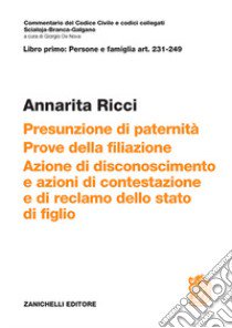 ART. 231-249. Presunzione di paternità. Prove della filiazione. Azione di disconoscimento e azioni di contestazione e di reclamo dello stato di figlio libro di Ricci Annarita