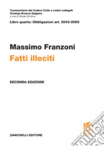 Commentario del codice civile. Fatti illeciti. Art. 2043-2059 libro di Franzoni Massimo