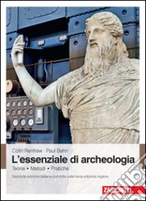 L'essenziale di archeologia. Teoria, metodi, pratiche libro di Renfrew Colin; Bahn Paul