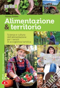 Alimentazione & territorio. Scienza e cultura dell'alimentazione per i servizi di accoglienza turistica. Per le Scuole superiori. Con e-book libro di Rodato Silvano