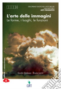 L'arte delle immagini. Le forme, i luoghi, le funzioni. Per le Scuole superiori. Con e-book libro di Galesso Guido, Lorini Bruno