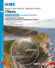 #Terra. La geodinamica endogena, interazione tra geosfere e cambiamenti climatici. Ediz. azzurra. Per le Scuole superiori. Con e-book. Con espansione online libro di LUPIA PALMIERI ELVIDIO - PAROTTO MAURIZIO 