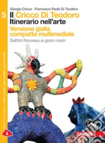 Cricco di Teodoro. Itinerario nell'arte. Ediz. gialla. Per le Scuole superiori. Con e-book. Con espansione online (Il). Vol. 5: Dall'art nouveau ai giorni nostri libro di Cricco Giorgio; Di Teodoro Francesco Paolo