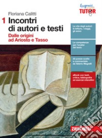 Incontri di autori e testi. Per le Scuole superiori. Con e-book. Con espansione online. Vol. 1: Dalle origini a Ariosto e Tasso. Con Bruscagli Giudizi. Commedia antologia dei canti libro di Calitti Floriana