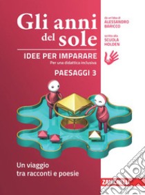 Anni del sole. Idee per imparare. Paesaggi. Per la Scuola media (Gli). Vol. 3: Un viaggio tra racconti e poesie libro di Baricco Alessandro; Scuola Holden