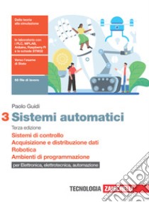 Sistemi automatici. Per le Scuole superiori. Con Contenuto digitale (fornito elettronicamente). Vol. 3: Sistemi di controllo. Acquisizione e distribuzione dati. Automazione: PLC e robotica. Ambienti di sviluppo libro di Guidi Paolo