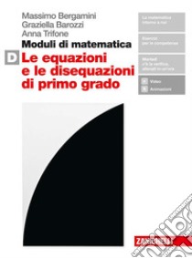 Moduli di matematica. Per le Scuole superiori. Con espansione online. Vol. D: Le equazioni e le disequazioni di primo grado libro di Bergamini Massimo, Barozzi Graziella, Trifone Anna