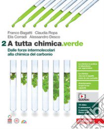 A tutta chimica.verde. Per le Scuole superiori. Con espansione online. Vol. 2: Dalle forze intermolecolari alla chimica del carbonio libro di Bagatti Franco; Ropa Claudia; Corradi Elis