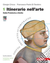 Itinerario nell'arte. Ediz. verde compatta. Per le Scuole superiori. Con espansione online. Vol. 1: Dalla Preistoria a Giotto libro di Cricco Giorgio; Di Teodoro Francesco Paolo