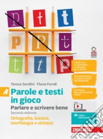 Parole e testi in gioco. Parlare e scrivere bene. Vol. A. Con Tavole grammaticali. Ortografia, lessico, morfologia e sintassi. Per la Scuola media. Con Contenuto digitale (fornito elettronicamente) libro di Serafini Teresa; Fornili Flavia