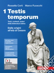 Testis temporum. Testi, contesti, autori della letteratura latina. Per le Scuole superiori. Con Contenuto digitale (fornito elettronicamente). Vol. 1: Dalle origini all'età di Cesare libro di Corti Rossella; Fucecchi Marco