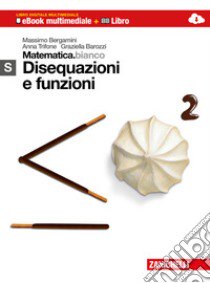 Matematica.bianco. Modulo S: Disequazioni e funzio libro di BERGAMINI MASSIMO - TRIFONE ANNA - BAROZZI GRAZIELLA