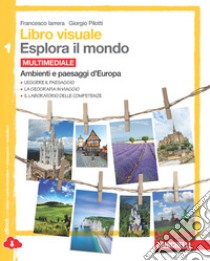 Libro visuale esplora il mondo.   Per la Scuola media. Con e-book. Con espansione online. Vol. 1: Ambienti e paesaggi d'Europa libro di IARRERA FRANCESCO - PILOTTI GIORGIO 