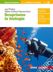 Scopriamo la biologia. Idee per imparare. Per le Scuole superiori libro di PHELAN JAY - PIGNOCCHINO MARIA CRISTINA 