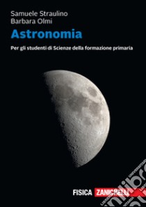 Astronomia. Per gli studenti di scienze della formazione primaria. Volume unico + ebook. Con e-book libro di Straulino Samuele; Olmi Barbara