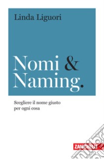 Nomi & naming. Scegliere il nome giusto per ogni cosa libro di Liguori Linda