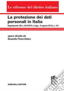 La protezione dei dati personali in Italia. Regolamento UE n. 2016/679 e d.lgs. 10 agosto 2018, n. 101 libro di Finocchiaro Giusella