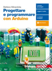 Progettare e programmare con Arduino. Con e-book libro di Mirandola Stefano