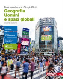 Geografia. Uomini e spazi globali. Per le Scuole s libro di Iarrera Francesco, Pilotti Giorgio